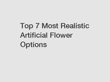 Top 7 Most Realistic Artificial Flower Options