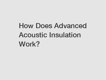 How Does Advanced Acoustic Insulation Work?
