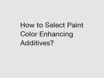 How to Select Paint Color Enhancing Additives?