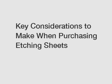 Key Considerations to Make When Purchasing Etching Sheets