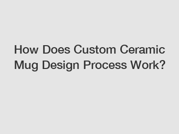 How Does Custom Ceramic Mug Design Process Work?