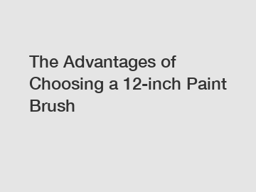 The Advantages of Choosing a 12-inch Paint Brush