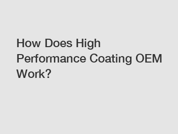 How Does High Performance Coating OEM Work?