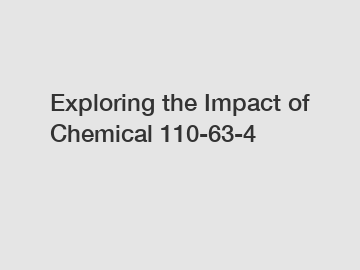 Exploring the Impact of Chemical 110-63-4