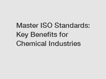 Master ISO Standards: Key Benefits for Chemical Industries