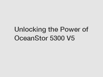 Unlocking the Power of OceanStor 5300 V5