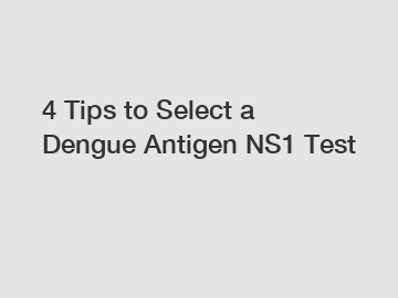 4 Tips to Select a Dengue Antigen NS1 Test