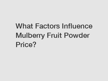 What Factors Influence Mulberry Fruit Powder Price?