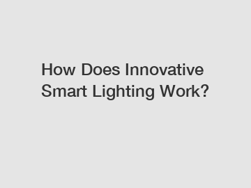 How Does Innovative Smart Lighting Work?