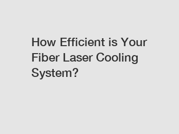 How Efficient is Your Fiber Laser Cooling System?