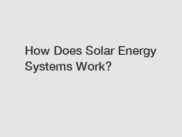 How Does Solar Energy Systems Work?