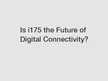 Is i175 the Future of Digital Connectivity?