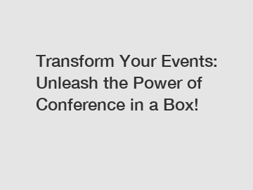 Transform Your Events: Unleash the Power of Conference in a Box!