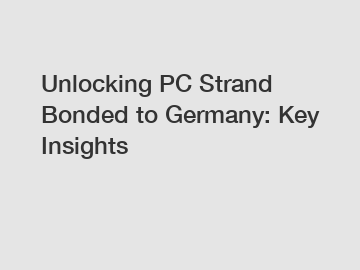 Unlocking PC Strand Bonded to Germany: Key Insights