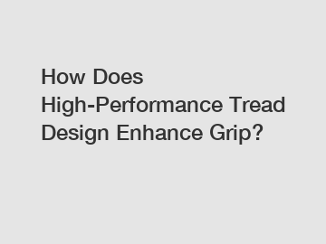 How Does High-Performance Tread Design Enhance Grip?