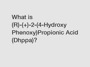 What is (R)-(+)-2-(4-Hydroxy Phenoxy)Propionic Acid (Dhppa)?