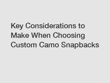 Key Considerations to Make When Choosing Custom Camo Snapbacks