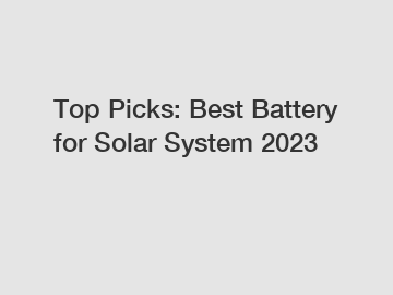 Top Picks: Best Battery for Solar System 2023