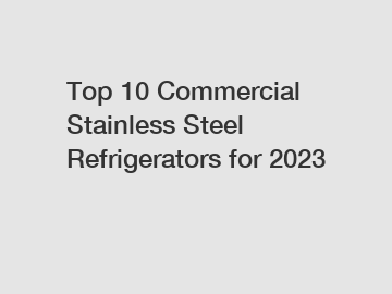 Top 10 Commercial Stainless Steel Refrigerators for 2023