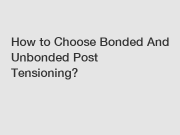 How to Choose Bonded And Unbonded Post Tensioning?