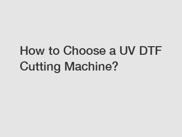 How to Choose a UV DTF Cutting Machine?