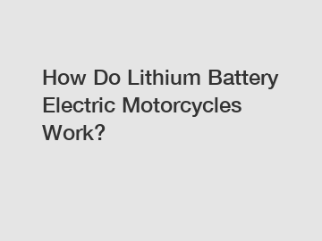 How Do Lithium Battery Electric Motorcycles Work?