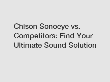 Chison Sonoeye vs. Competitors: Find Your Ultimate Sound Solution Chison Sonoeye vs. Competitors: Find Your Ultimate Sound Solution