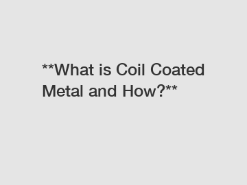 **What is Coil Coated Metal and How?**