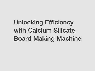 Unlocking Efficiency with Calcium Silicate Board Making Machine