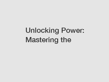 Unlocking Power: Mastering the