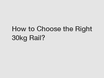 How to Choose the Right 30kg Rail?