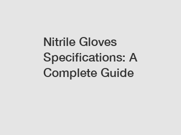 Nitrile Gloves Specifications: A Complete Guide