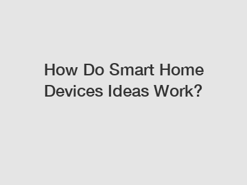 How Do Smart Home Devices Ideas Work?