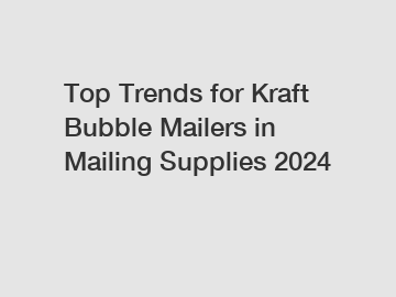 Top Trends for Kraft Bubble Mailers in Mailing Supplies 2024
