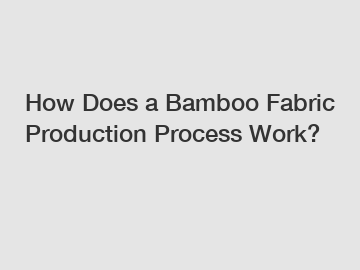 How Does a Bamboo Fabric Production Process Work? How Does a Bamboo Fabric Production Process Work?