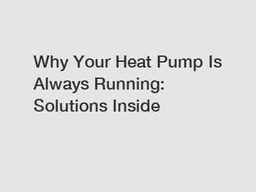 Why Your Heat Pump Is Always Running: Solutions Inside