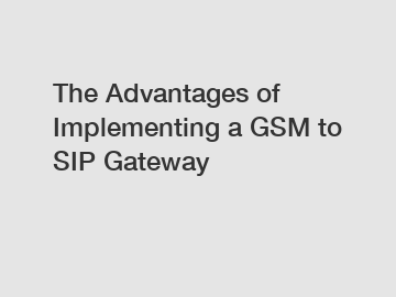 The Advantages of Implementing a GSM to SIP Gateway