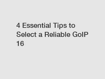 4 Essential Tips to Select a Reliable GoIP 16