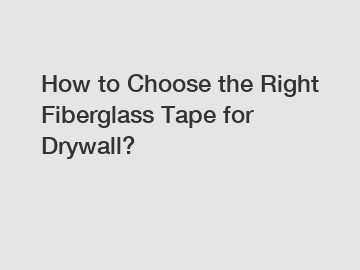 How to Choose the Right Fiberglass Tape for Drywall?