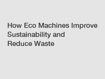 How Eco Machines Improve Sustainability and Reduce Waste