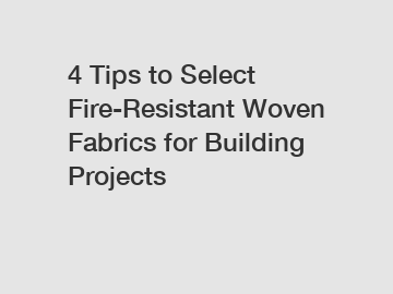 4 Tips to Select Fire-Resistant Woven Fabrics for Building Projects