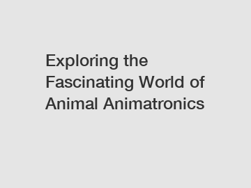 Exploring the Fascinating World of Animal Animatronics