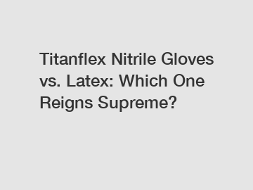 Titanflex Nitrile Gloves vs. Latex: Which One Reigns Supreme?