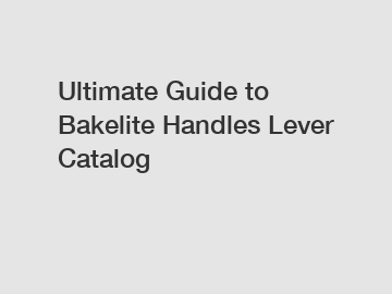 Ultimate Guide to Bakelite Handles Lever Catalog