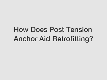 How Does Post Tension Anchor Aid Retrofitting?