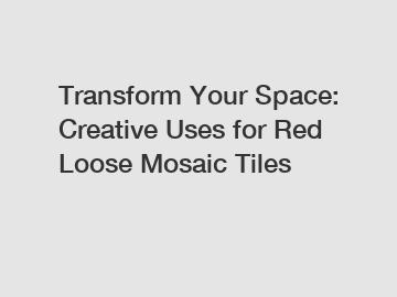 Transform Your Space: Creative Uses for Red Loose Mosaic Tiles