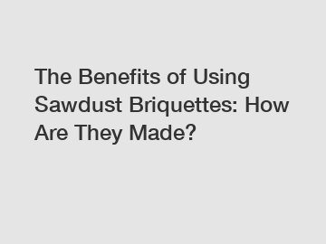 The Benefits of Using Sawdust Briquettes: How Are They Made?