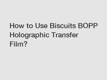 How to Use Biscuits BOPP Holographic Transfer Film?