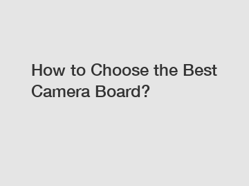 How to Choose the Best Camera Board?