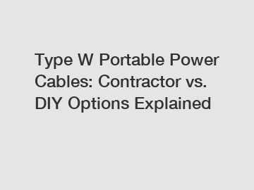 Type W Portable Power Cables: Contractor vs. DIY Options Explained